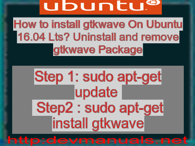 How to install gtkwave On Ubuntu 16.04 Lts? Uninstall and remove gtkwave Package