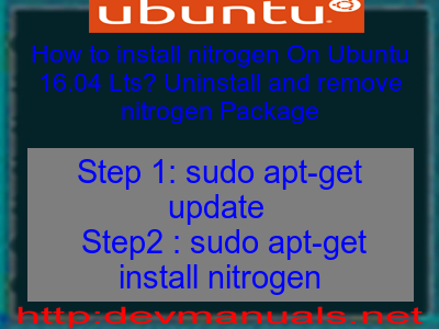 How to install nitrogen On Ubuntu 16.04 Lts? Uninstall and remove nitrogen Package