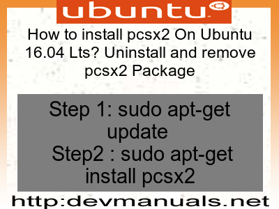 How to install pcsx2 On Ubuntu 16.04 Lts? Uninstall and remove pcsx2 Package