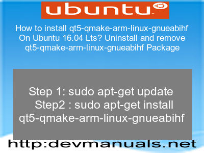 How to install qt5-qmake-arm-linux-gnueabihf On Ubuntu 16.04 Lts? Uninstall and remove qt5-qmake-arm-linux-gnueabihf Package