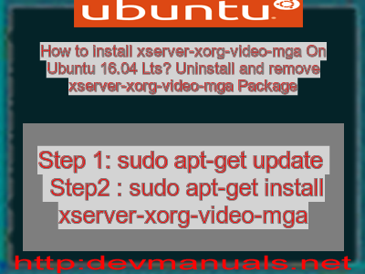How to install xserver-xorg-video-mga On Ubuntu 16.04 Lts? Uninstall and remove xserver-xorg-video-mga Package