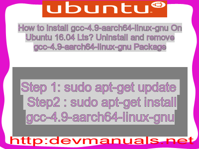 How to install gcc-4.9-aarch64-linux-gnu On Ubuntu 16.04 Lts? Uninstall and remove gcc-4.9-aarch64-linux-gnu Package