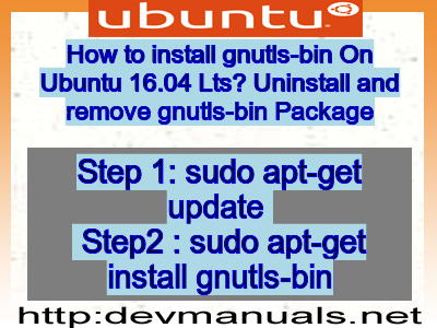 How to install gnutls-bin On Ubuntu 16.04 Lts? Uninstall and remove gnutls-bin Package