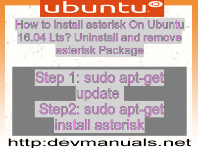 How to install asterisk On Ubuntu 16.04 Lts? Uninstall and remove asterisk Package